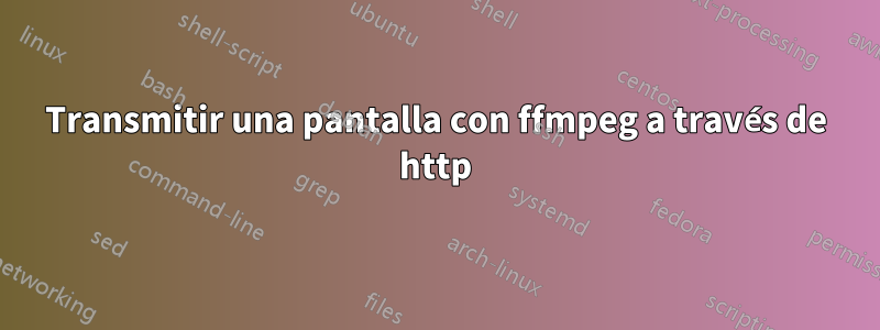 Transmitir una pantalla con ffmpeg a través de http