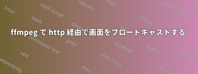 ffmpeg で http 経由で画面をブロードキャストする