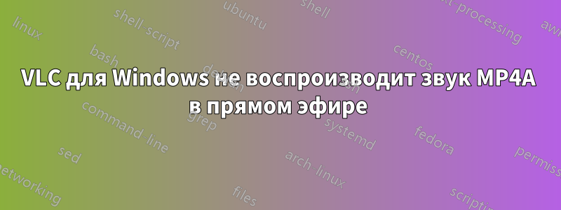 VLC для Windows не воспроизводит звук MP4A в прямом эфире