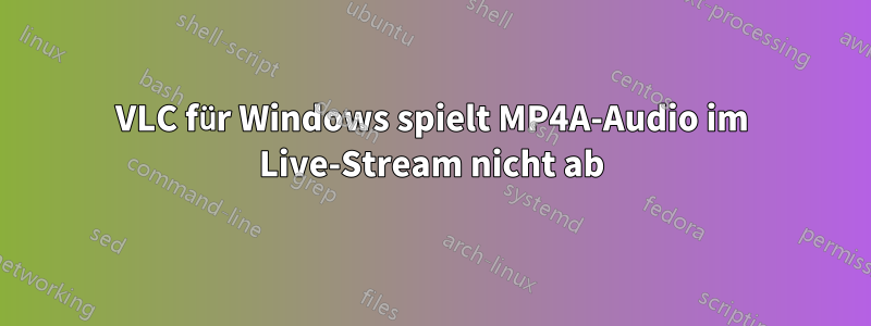 VLC für Windows spielt MP4A-Audio im Live-Stream nicht ab