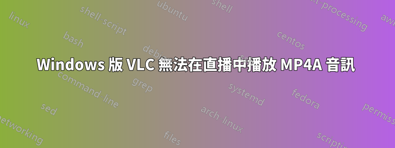 Windows 版 VLC 無法在直播中播放 MP4A 音訊