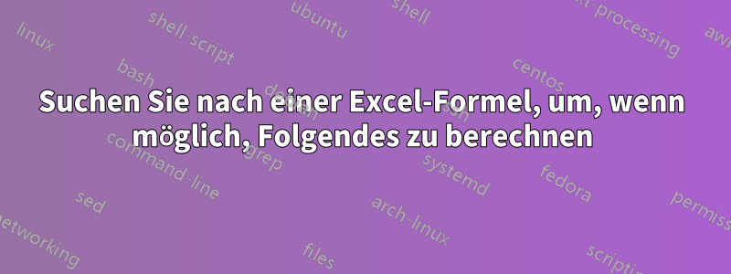 Suchen Sie nach einer Excel-Formel, um, wenn möglich, Folgendes zu berechnen