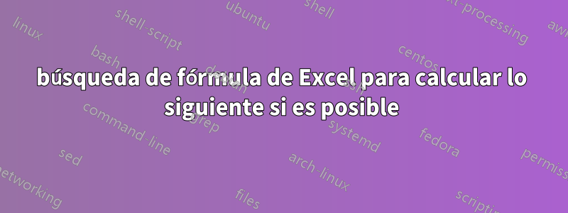 búsqueda de fórmula de Excel para calcular lo siguiente si es posible