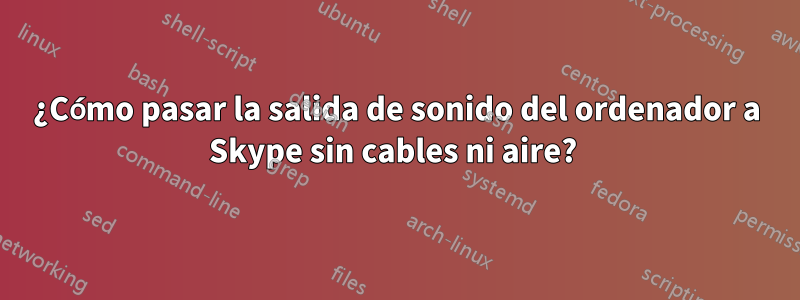 ¿Cómo pasar la salida de sonido del ordenador a Skype sin cables ni aire? 