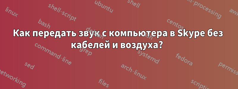 Как передать звук с компьютера в Skype без кабелей и воздуха? 