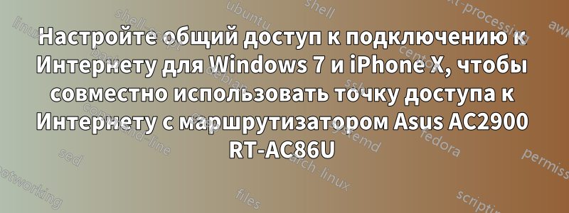 Настройте общий доступ к подключению к Интернету для Windows 7 и iPhone X, чтобы совместно использовать точку доступа к Интернету с маршрутизатором Asus AC2900 RT-AC86U