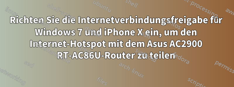 Richten Sie die Internetverbindungsfreigabe für Windows 7 und iPhone X ein, um den Internet-Hotspot mit dem Asus AC2900 RT-AC86U-Router zu teilen