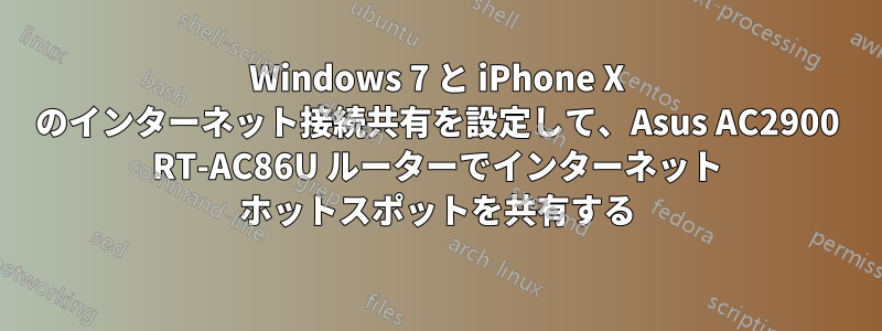 Windows 7 と iPhone X のインターネット接続共有を設定して、Asus AC2900 RT-AC86U ルーターでインターネット ホットスポットを共有する