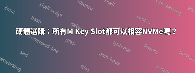 硬體選購：所有M Key Slot都可以相容NVMe嗎？