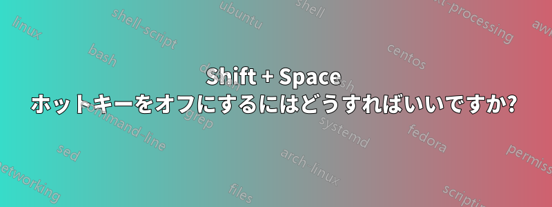 Shift + Space ホットキーをオフにするにはどうすればいいですか?