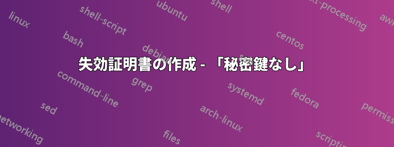 失効証明書の作成 - 「秘密鍵なし」