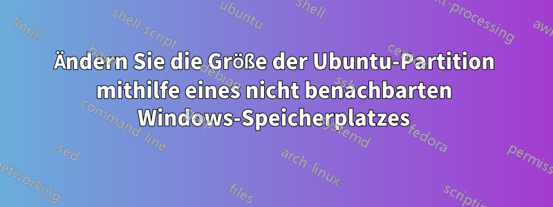 Ändern Sie die Größe der Ubuntu-Partition mithilfe eines nicht benachbarten Windows-Speicherplatzes