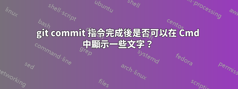 git commit 指令完成後是否可以在 Cmd 中顯示一些文字？