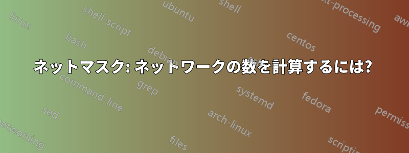 ネットマスク: ネットワークの数を計算するには?