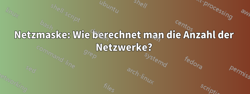 Netzmaske: Wie berechnet man die Anzahl der Netzwerke?