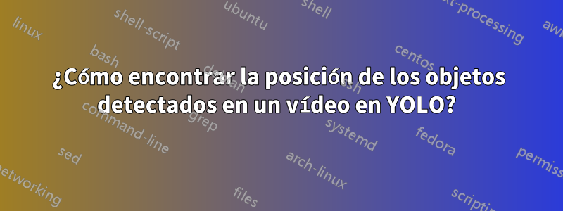 ¿Cómo encontrar la posición de los objetos detectados en un vídeo en YOLO? 