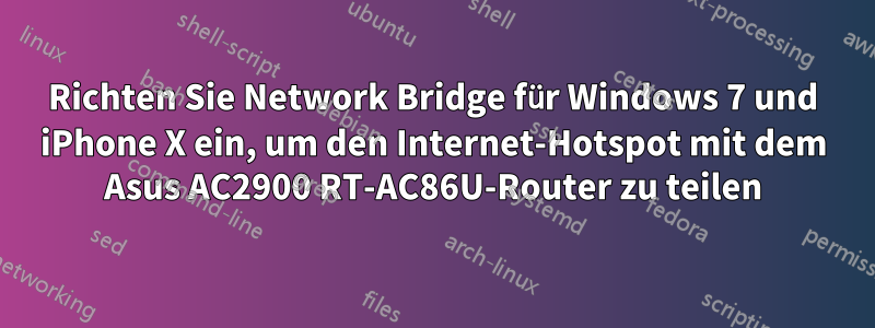 Richten Sie Network Bridge für Windows 7 und iPhone X ein, um den Internet-Hotspot mit dem Asus AC2900 RT-AC86U-Router zu teilen