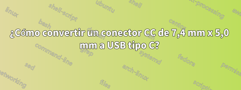 ¿Cómo convertir un conector CC de 7,4 mm x 5,0 mm a USB tipo C?