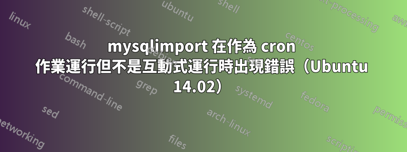 mysqlimport 在作為 cron 作業運行但不是互動式運行時出現錯誤（Ubuntu 14.02）