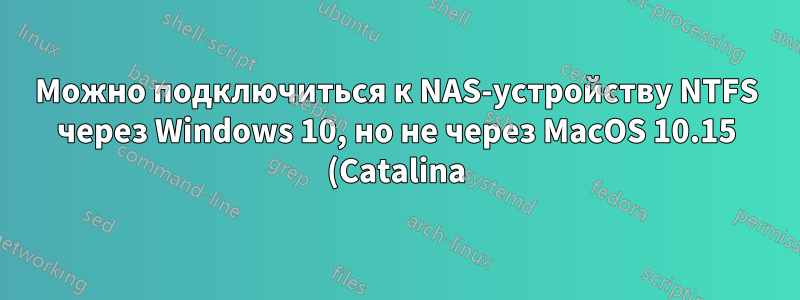 Можно подключиться к NAS-устройству NTFS через Windows 10, но не через MacOS 10.15 (Catalina)