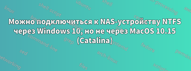 Можно подключиться к NAS-устройству NTFS через Windows 10, но не через MacOS 10.15 (Catalina)