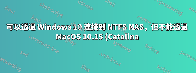 可以透過 Windows 10 連接到 NTFS NAS,但不能透過 MacOS 10.15 (Catalina)