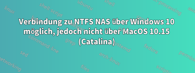 Verbindung zu NTFS NAS über Windows 10 möglich, jedoch nicht über MacOS 10.15 (Catalina)