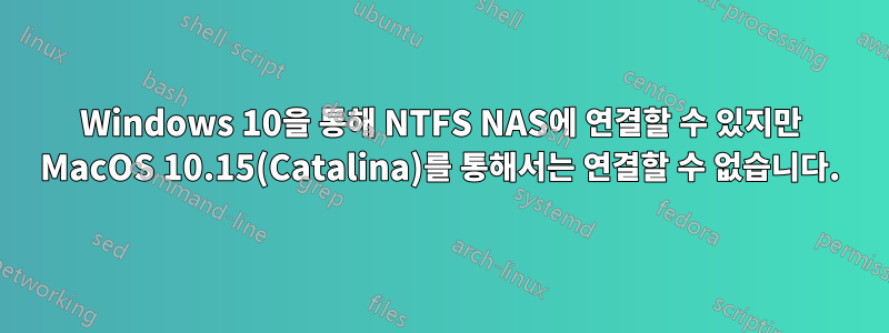 Windows 10을 통해 NTFS NAS에 연결할 수 있지만 MacOS 10.15(Catalina)를 통해서는 연결할 수 없습니다.