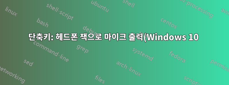 단축키: 헤드폰 잭으로 마이크 출력(Windows 10)
