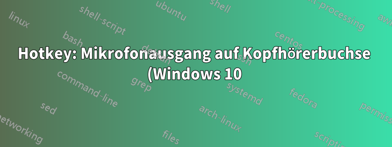 Hotkey: Mikrofonausgang auf Kopfhörerbuchse (Windows 10)