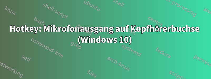 Hotkey: Mikrofonausgang auf Kopfhörerbuchse (Windows 10)