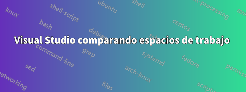 Visual Studio comparando espacios de trabajo