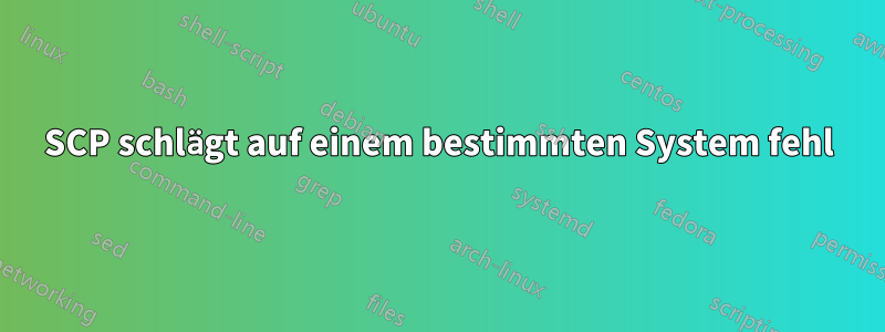 SCP schlägt auf einem bestimmten System fehl
