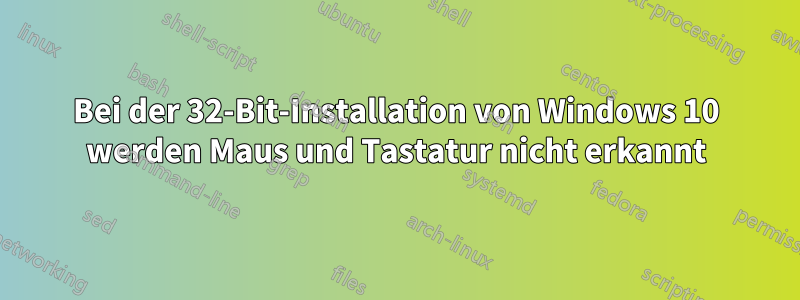 Bei der 32-Bit-Installation von Windows 10 werden Maus und Tastatur nicht erkannt