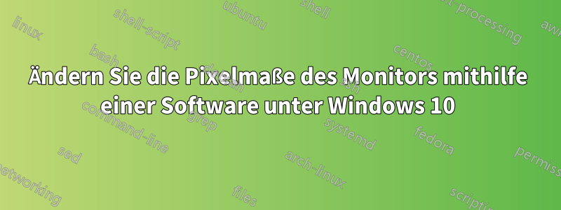 Ändern Sie die Pixelmaße des Monitors mithilfe einer Software unter Windows 10
