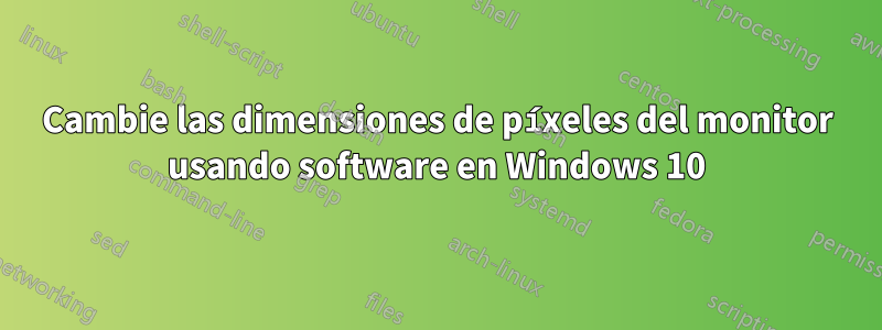 Cambie las dimensiones de píxeles del monitor usando software en Windows 10