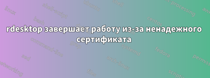 rdesktop завершает работу из-за ненадежного сертификата