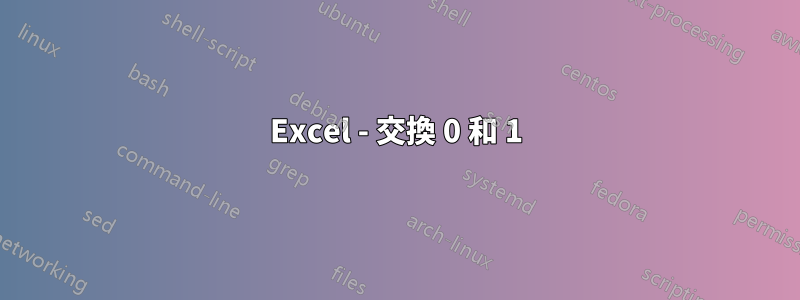 Excel - 交換 0 和 1