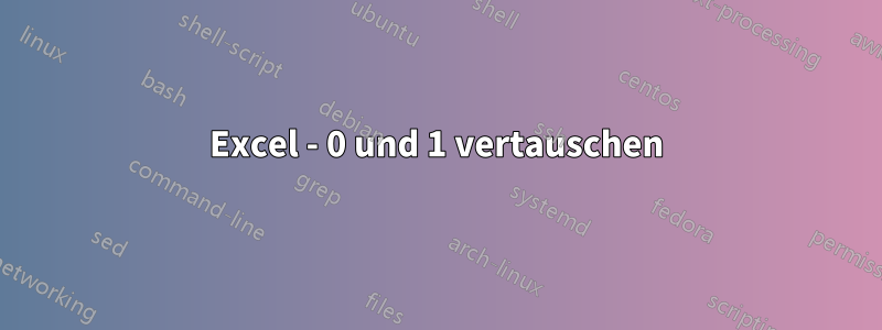 Excel - 0 und 1 vertauschen