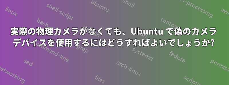 実際の物理カメラがなくても、Ubuntu で偽のカメラ デバイスを使用するにはどうすればよいでしょうか?