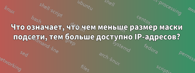 Что означает, что чем меньше размер маски подсети, тем больше доступно IP-адресов?
