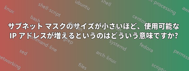 サブネット マスクのサイズが小さいほど、使用可能な IP アドレスが増えるというのはどういう意味ですか?