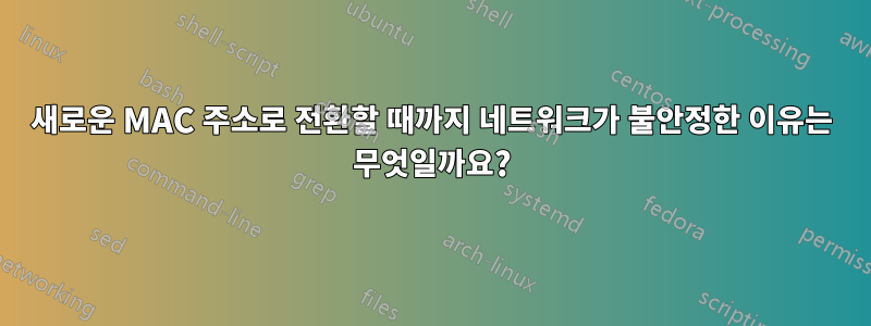 새로운 MAC 주소로 전환할 때까지 네트워크가 불안정한 이유는 무엇일까요?