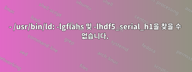 - /usr/bin/ld: -lgflahs 및 -lhdf5_serial_h1을 찾을 수 없습니다.