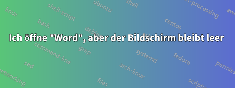 Ich öffne "Word", aber der Bildschirm bleibt leer
