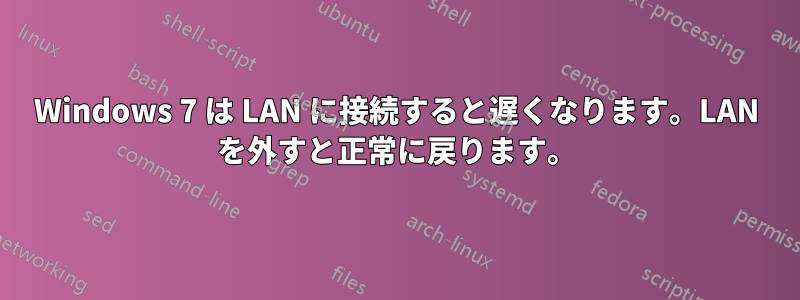 Windows 7 は LAN に接続すると遅くなります。LAN を外すと正常に戻ります。