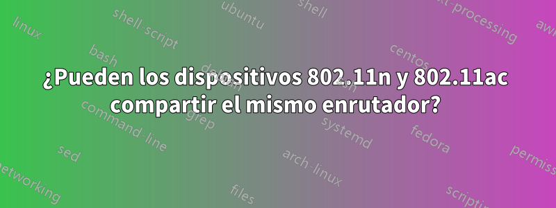 ¿Pueden los dispositivos 802.11n y 802.11ac compartir el mismo enrutador?