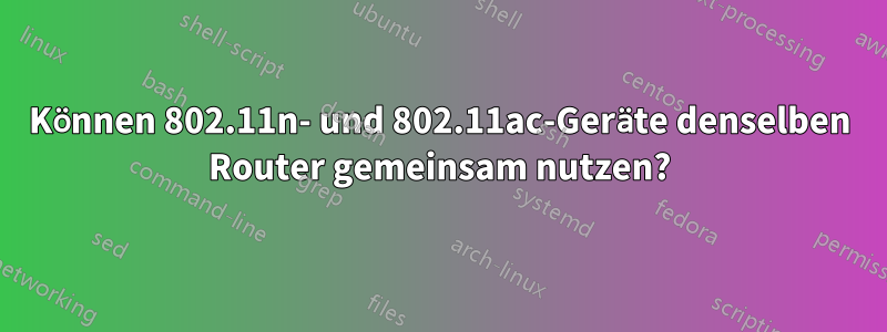 Können 802.11n- und 802.11ac-Geräte denselben Router gemeinsam nutzen?