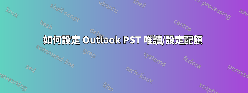 如何設定 Outlook PST 唯讀/設定配額