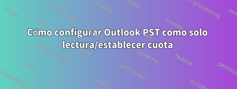 Cómo configurar Outlook PST como solo lectura/establecer cuota